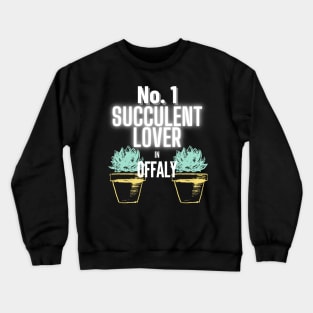 The No.1 Succulent Lover In Offaly Crewneck Sweatshirt